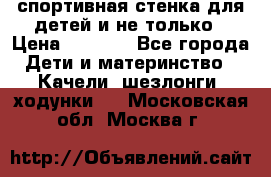 спортивная стенка для детей и не только › Цена ­ 5 000 - Все города Дети и материнство » Качели, шезлонги, ходунки   . Московская обл.,Москва г.